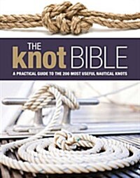 The Knot Bible : The Complete Guide to Knots and Their Uses (Hardcover)