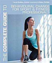 The Complete Guide to Behavioural Change for Sport and Fitness Professionals (Paperback)