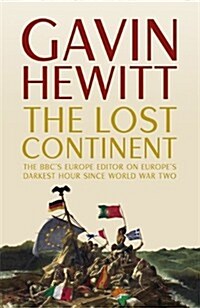 The Lost Continent : The BBCs Europe Editor on Europes Darkest Hour Since World War Two (Hardcover)