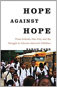 Hope Against Hope: Three Schools, One City, and the Struggle to Educate Americas Children (Hardcover)