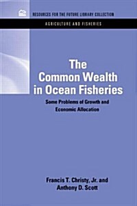 The Common Wealth in Ocean Fisheries: Some Problems of Growth and Economic Allocation (Hardcover)