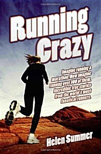 Running Crazy : Imagine Running a Marathon. Now Imagine Running Over 100 of Them. Incredible True Stories from the Worlds Most Fanatical Runners. (Paperback)