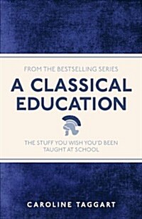 A Classical Education : The Stuff You Wish Youd Been Taught at School (Paperback)