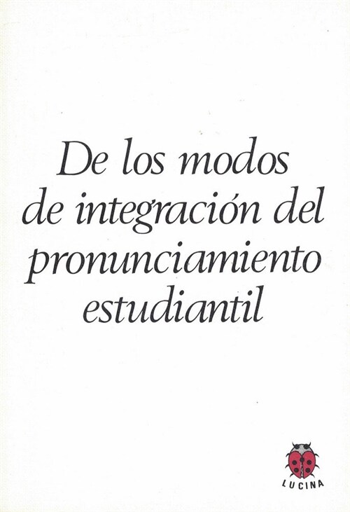 DE LOS MODOS DE INTEGRACION DEL PRONUNCIAMIENTO ESTUDIANTIL (Book)
