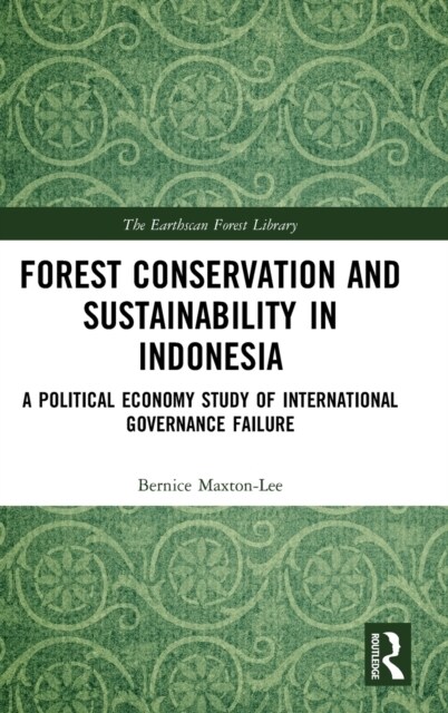 Forest Conservation and Sustainability in Indonesia : A Political Economy Study of International Governance Failure (Hardcover)