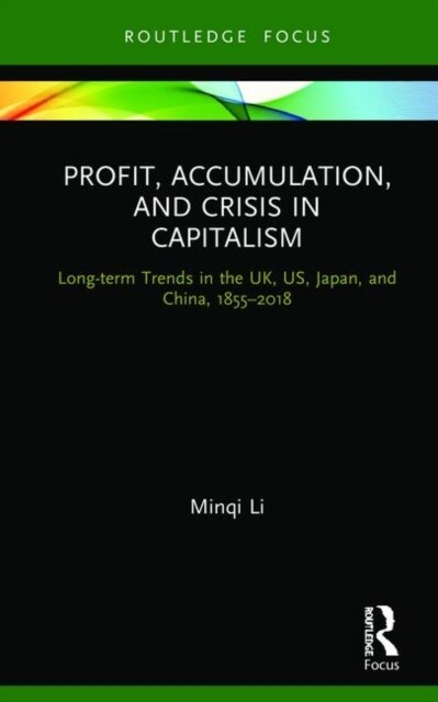 Profit, Accumulation, and Crisis in Capitalism : Long-term Trends in the UK, US, Japan, and China, 1855–2018 (Hardcover)