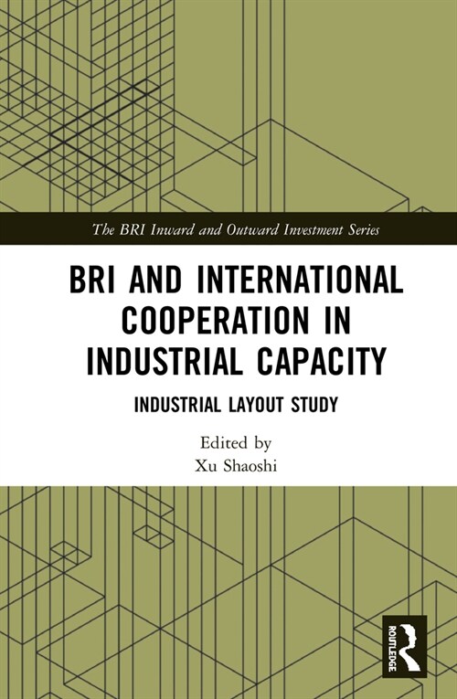 BRI and International Cooperation in Industrial Capacity : Industrial Layout Study (Hardcover)