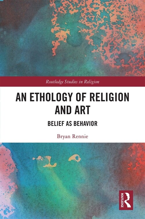 An Ethology of Religion and Art : Belief as Behavior (Hardcover)