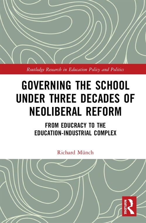 Governing the School under Three Decades of Neoliberal Reform : From Educracy to the Education-Industrial Complex (Hardcover)