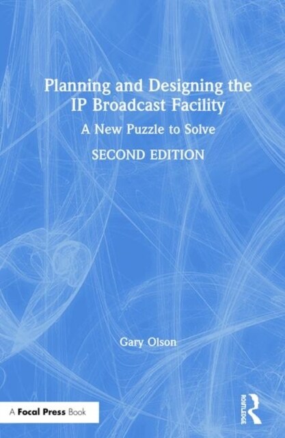 Planning and Designing the IP Broadcast Facility : A New Puzzle to Solve (Hardcover, 2 ed)