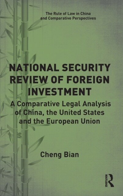 National Security Review of Foreign Investment : A Comparative Legal Analysis of China, the United States and the European Union (Hardcover)