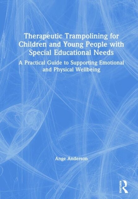 Therapeutic Trampolining for Children and Young People with Special Educational Needs : A Practical Guide to Supporting Emotional and Physical Wellbei (Hardcover)