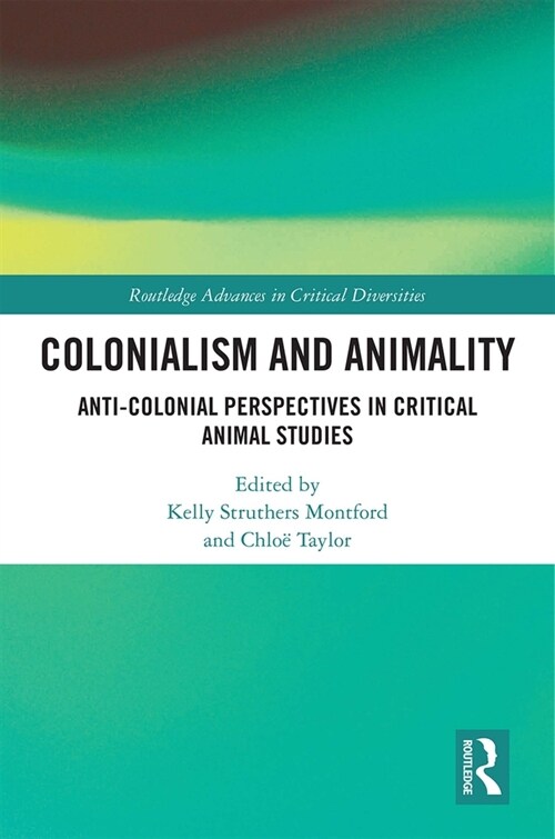 Colonialism and Animality : Anti-Colonial Perspectives in Critical Animal Studies (Hardcover)
