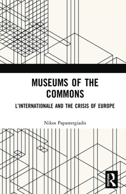 Museums of the Commons : L’Internationale and the Crisis of Europe (Hardcover)