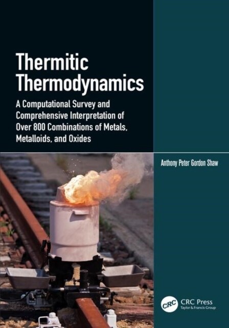 Thermitic Thermodynamics : A Computational Survey and Comprehensive Interpretation of Over 800 Combinations of Metals, Metalloids, and Oxides (Hardcover)