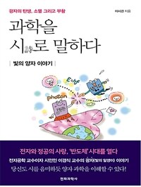 과학을 시詩로 말하다 : 빛의 양자 이야기 광자의 탄생, 소멸 그리고 부활 표지이미지