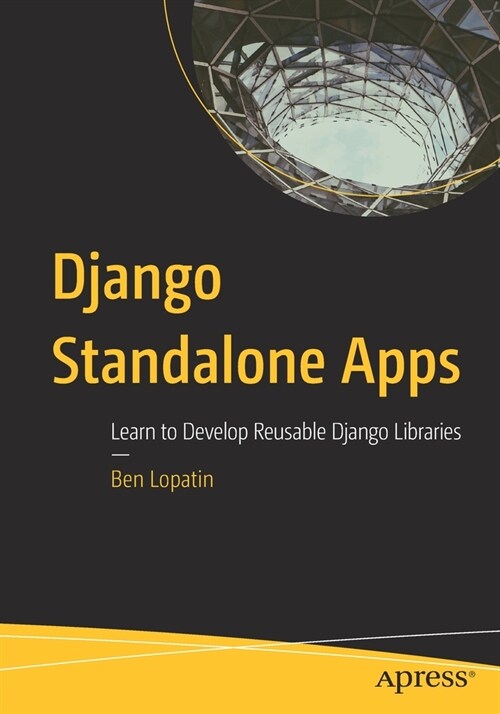 Django Standalone Apps: Learn to Develop Reusable Django Libraries (Paperback)
