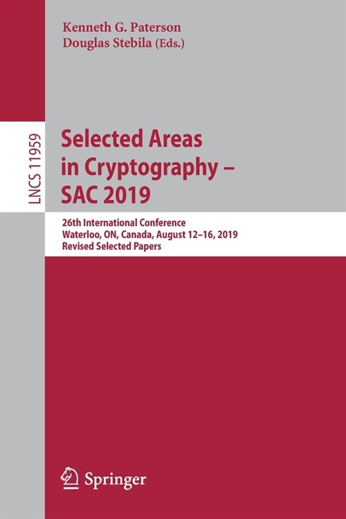 Selected Areas in Cryptography - Sac 2019: 26th International Conference, Waterloo, On, Canada, August 12-16, 2019, Revised Selected Papers (Paperback, 2020)