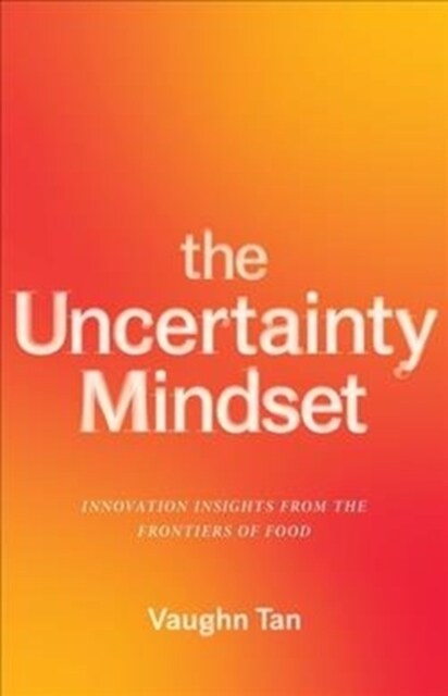 The Uncertainty Mindset: Innovation Insights from the Frontiers of Food (Hardcover)