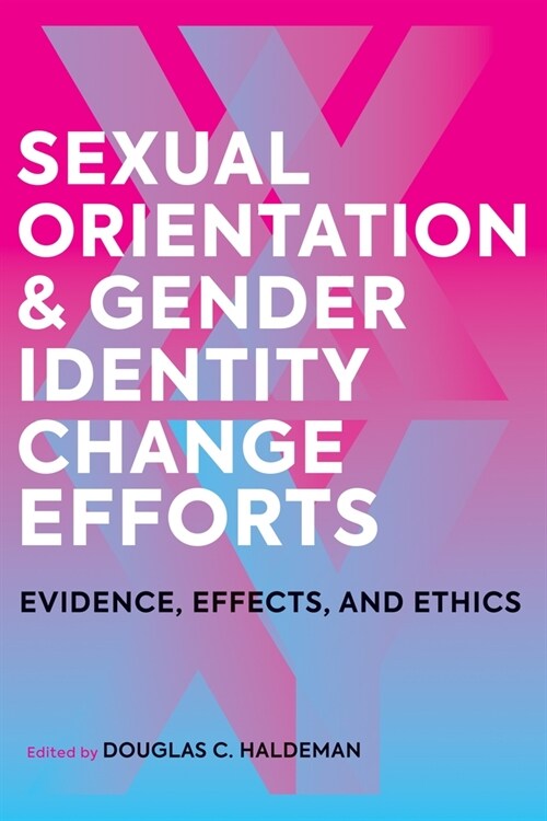 Sexual Orientation and Gender Identity Change Efforts: Evidence, Effects, and Ethics (Paperback)