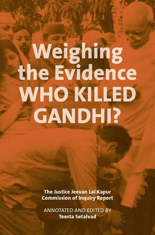 Weighing the Evidence: Who Killed Gandhi?: The Justice Jeevan Lal Kapur Commission of Inquiry Report (Hardcover)