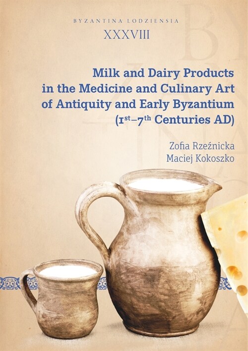 Milk and Dairy Products in the Medicine and Culinary Art of Antiquity and Early Byzantium (1st-7th Centuries Ad) (Paperback)