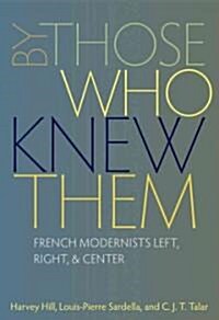 By Those Who Knew Them: French Modernists Left, Right, & Center (Hardcover)