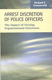 Arrest Discretion of Police Officers: The Impact of Varying Organizational Structures (Paperback)