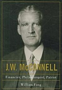 J.W. McConnell: Financier, Philanthropist, Patriot (Hardcover)