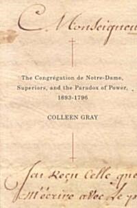 The Congr?gation de Notre-Dame, Superiors, and the Paradox of Power, 1693-1796 (Paperback)