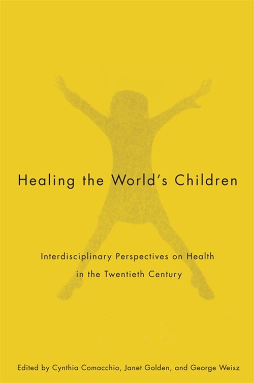 Healing the Worlds Children: Interdisciplinary Perspectives on Child Health in the Twentieth Century Volume 33 (Hardcover)