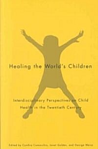 Healing the Worlds Children: Interdisciplinary Perspectives on Child Health in the Twentieth Century                                                  (Paperback)
