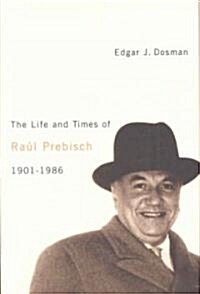 The Life and Times of Ra?l Prebisch, 1901-1986 (Hardcover)