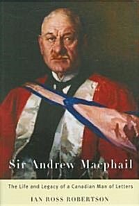 Sir Andrew MacPhail: The Life and Legacy of a Canadian Man of Letters (Hardcover)