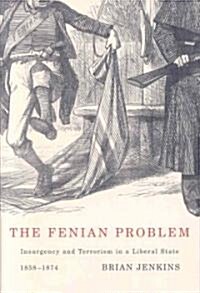 The Fenian Problem: Insurgency and Terrorism in a Liberal State, 1858-1874 (Hardcover)