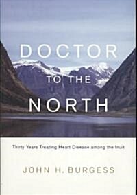 Doctor to the North: Thirty Years Treating Heart Disease Among the Inuit Volume 8 (Hardcover)