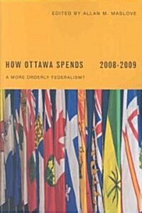 How Ottawa Spends 2008-2009: A More Orderly Federalism? (Paperback)