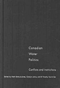 Canadian Water Politics: Conflicts and Institutions (Hardcover)