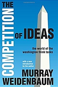 The Competition of Ideas: The World of the Washington Think Tanks (Hardcover)