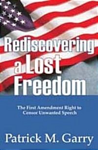 Rediscovering a Lost Freedom: The First Amendment Right to Censor Unwanted Speech (Paperback)