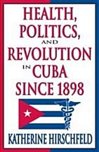 Health, Politics, and Revolution in Cuba Since 1898 (Paperback)