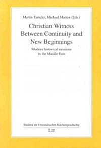 Christian Witness Between Continuity and New Beginnings: Modern Historical Missions in the Middle East Volume 39 (Paperback)