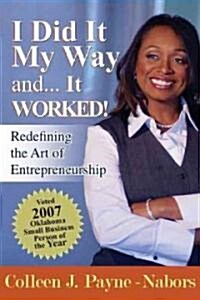 I Did It My Way And... It Worked!: Redefining the Art of Entrepreneurship (Hardcover)