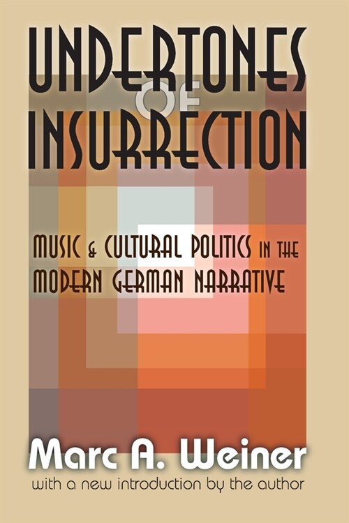 Undertones of Insurrection: Music and Cultural Politics in the Modern German Narrative (Paperback)