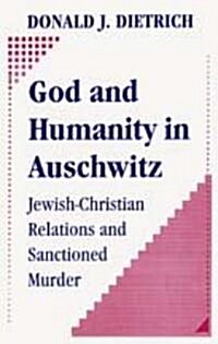 God and Humanity in Auschwitz: Jewish-Christian Relations and Sanctioned Murder (Paperback)