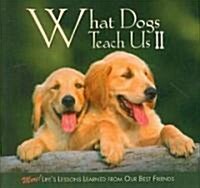 What Dogs Teach Us II: More! Lifes Lessons Learned from Our Best Friends (Hardcover)