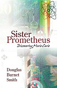 Sister Prometheus: Discovering Marie Curie (Paperback)