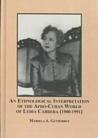 An Ethnological Interpretation of the Afro-Cuban World of Lydia Cabrera, 1900-1991 (Hardcover)