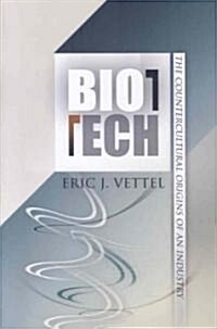 Biotech: The Countercultural Origins of an Industry (Paperback)