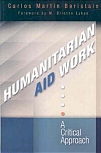 Humanitarian Aid Work: A Critical Approach (Paperback)
